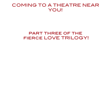 COMING TO A THEATRE NEAR YOU!

www.OCCUPYLOVE.com

part three of the
 fierce LOVE TRILOGY!
